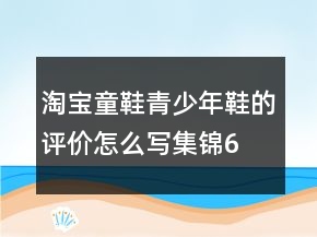 淘寶童鞋、青少年鞋的評價怎么寫集錦63條