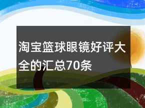 淘寶籃球眼鏡好評大全的匯總70條