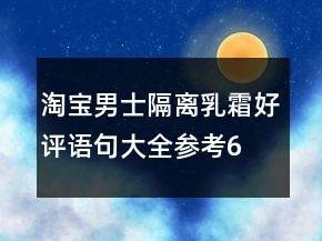 淘寶男士隔離乳、霜好評語句大全參考61條