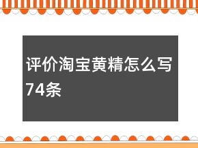 評(píng)價(jià)淘寶黃精怎么寫74條