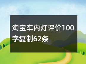 淘寶車內(nèi)燈評價100字復(fù)制62條