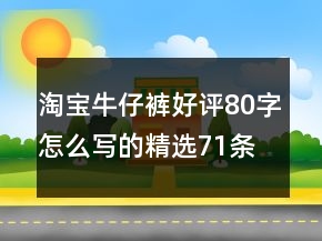 淘寶牛仔褲好評(píng)80字怎么寫(xiě)的精選71條