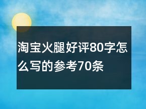淘寶火腿好評(píng)80字怎么寫的參考70條