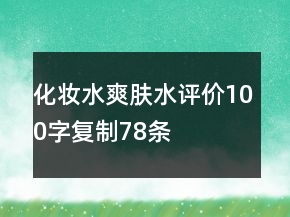 化妝水、爽膚水評價(jià)100字復(fù)制78條