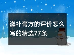 滋補膏方的評價怎么寫的精選77條