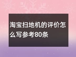 淘寶掃地機的評價怎么寫參考80條