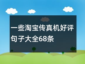 一些淘寶傳真機(jī)好評(píng)句子大全68條