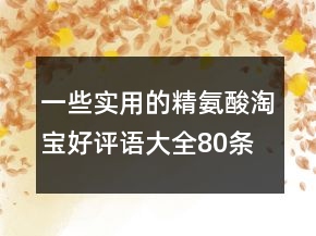 一些實(shí)用的精氨酸淘寶好評語大全80條