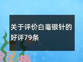 關(guān)于評價白毫銀針的好評79條