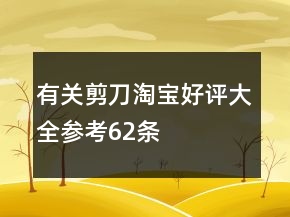 有關(guān)剪刀淘寶好評大全參考62條
