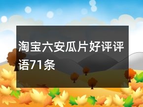 淘寶六安瓜片好評(píng)評(píng)語71條