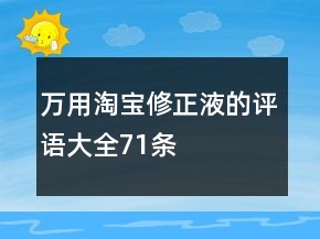 萬(wàn)用淘寶修正液的評(píng)語(yǔ)大全71條