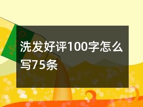 洗發(fā)好評(píng)100字怎么寫75條