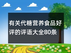 有關代糖營養(yǎng)食品好評的評語大全80條