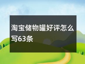 淘寶儲(chǔ)物罐好評(píng)怎么寫63條