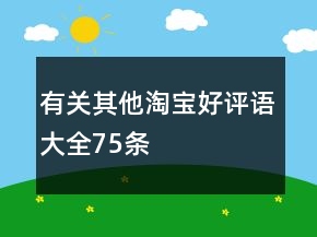 有關(guān)其他淘寶好評語大全75條