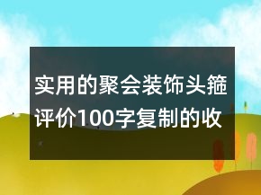 實(shí)用的聚會(huì)裝飾頭箍評(píng)價(jià)100字復(fù)制的收集75條