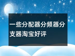 一些分配器、分頻器、分支器淘寶好評(píng)語(yǔ)70條