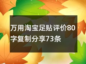 萬用淘寶足貼評價80字復(fù)制分享73條