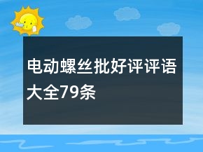 電動螺絲批好評評語大全79條