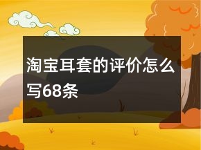 淘寶耳套的評價怎么寫68條