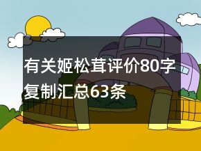 有關(guān)姬松茸評(píng)價(jià)80字復(fù)制匯總63條
