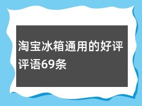 淘寶冰箱通用的好評評語69條