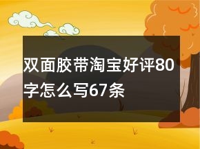 雙面膠帶淘寶好評80字怎么寫67條
