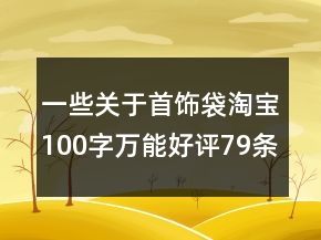 一些關(guān)于首飾袋淘寶100字萬能好評79條