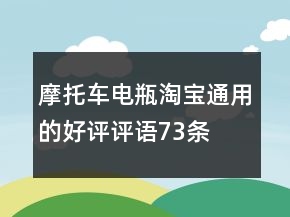 摩托車電瓶淘寶通用的好評(píng)評(píng)語(yǔ)73條