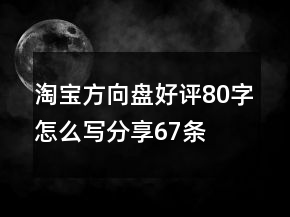 淘寶方向盤好評80字怎么寫分享67條