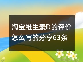 淘寶維生素D的評價怎么寫的分享63條