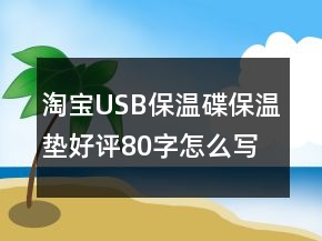淘寶USB保溫碟、保溫墊好評80字怎么寫的收集68條