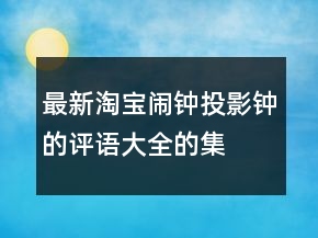 最新淘寶鬧鐘、投影鐘的評(píng)語大全的集錦67條