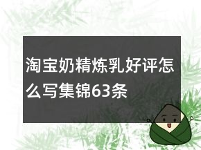 淘寶奶精煉乳好評怎么寫集錦63條
