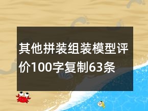 其他拼裝、組裝模型評價100字復制63條