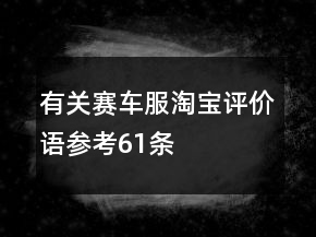 有關(guān)賽車服淘寶評(píng)價(jià)語(yǔ)參考61條