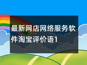 最新網(wǎng)店、網(wǎng)絡(luò)服務(wù)、軟件淘寶評(píng)價(jià)語(yǔ)100字復(fù)制73條