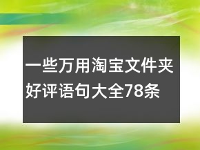一些萬用淘寶文件夾好評語句大全78條