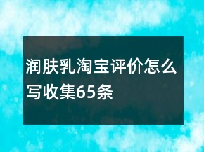 潤膚乳淘寶評(píng)價(jià)怎么寫收集65條
