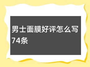 男士面膜好評(píng)怎么寫74條