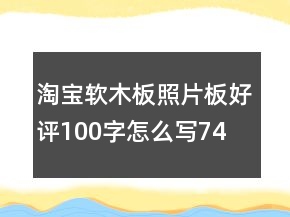 淘寶軟木板、照片板好評(píng)100字怎么寫74條