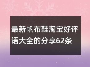 最新帆布鞋淘寶好評(píng)語(yǔ)大全的分享62條
