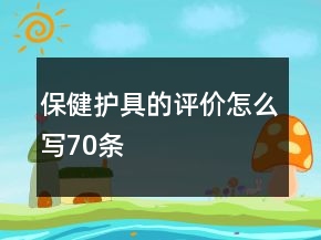保健護(hù)具的評價怎么寫70條