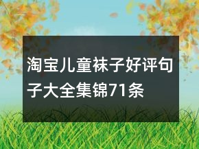 淘寶兒童襪子好評句子大全集錦71條
