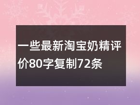 一些最新淘寶奶精評價80字復制72條