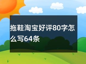 拖鞋淘寶好評(píng)80字怎么寫(xiě)64條