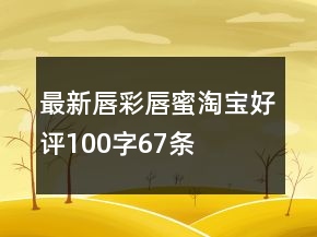 最新唇彩、唇蜜淘寶好評100字67條