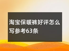 淘寶保暖褲好評怎么寫參考63條