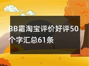 BB霜淘寶評(píng)價(jià)好評(píng)50個(gè)字匯總61條
